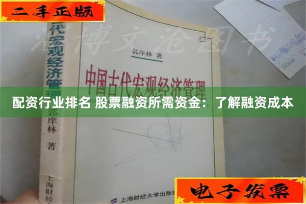 配资行业排名 股票融资所需资金：了解融资成本